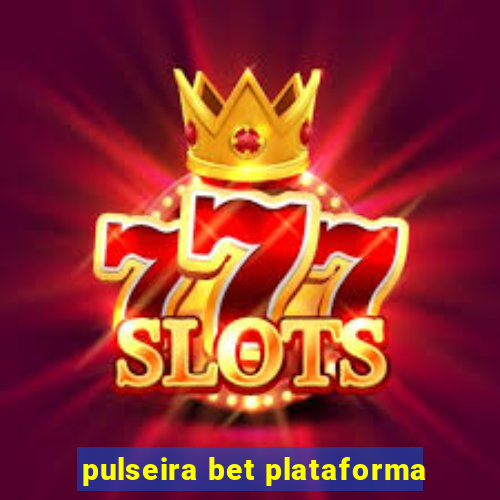 pulseira bet plataforma